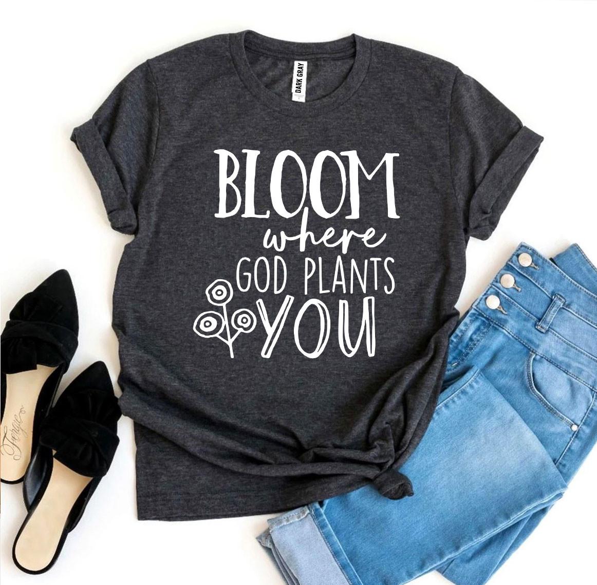 Bloom Where God Plants You T-shirt