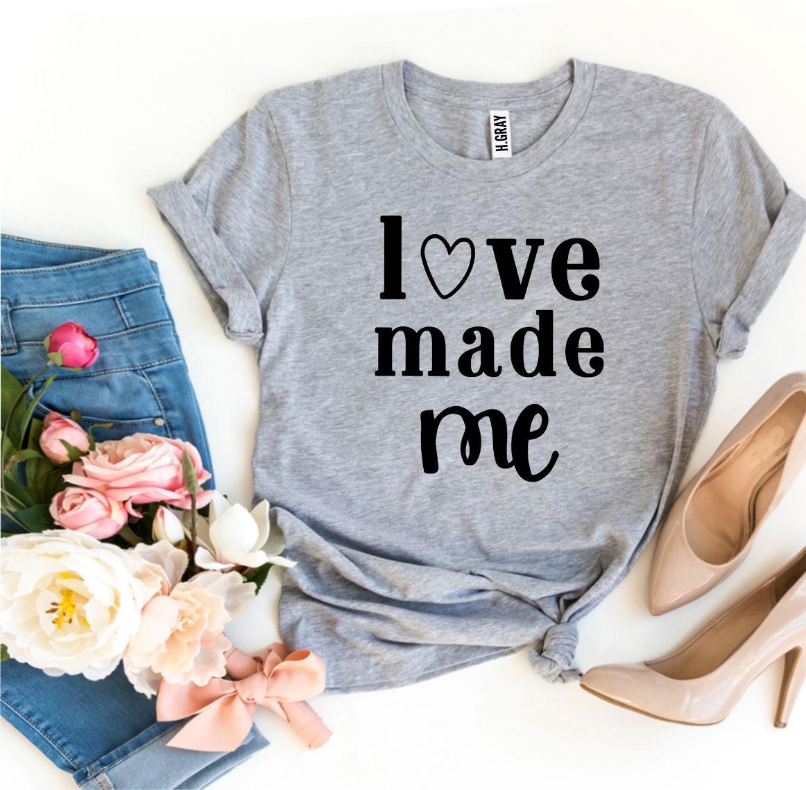 Love Made Me T-shirt